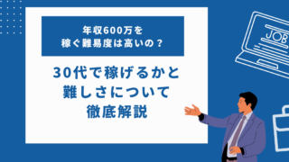 年収600万の難易度は高い？30代で稼げる金額なのかと難しさについて徹底解説